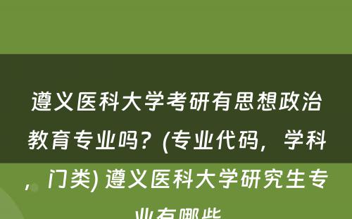 遵义医科大学考研有思想政治教育专业吗？(专业代码，学科，门类) 遵义医科大学研究生专业有哪些