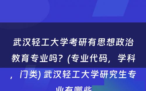 武汉轻工大学考研有思想政治教育专业吗？(专业代码，学科，门类) 武汉轻工大学研究生专业有哪些