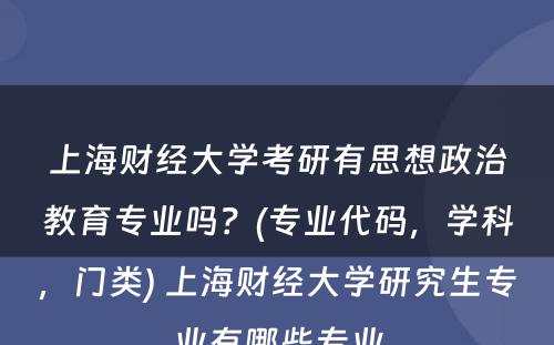 上海财经大学考研有思想政治教育专业吗？(专业代码，学科，门类) 上海财经大学研究生专业有哪些专业