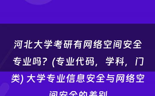 河北大学考研有网络空间安全专业吗？(专业代码，学科，门类) 大学专业信息安全与网络空间安全的差别