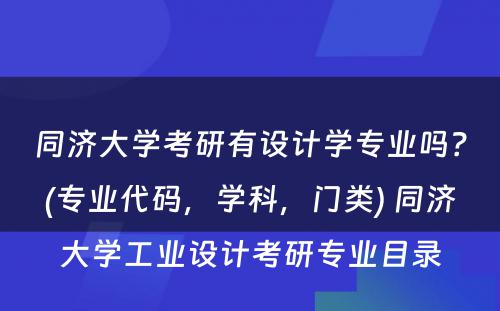 同济大学考研有设计学专业吗？(专业代码，学科，门类) 同济大学工业设计考研专业目录