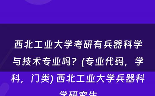 西北工业大学考研有兵器科学与技术专业吗？(专业代码，学科，门类) 西北工业大学兵器科学研究生