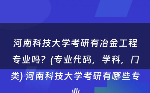 河南科技大学考研有冶金工程专业吗？(专业代码，学科，门类) 河南科技大学考研有哪些专业