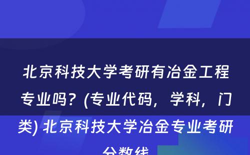 北京科技大学考研有冶金工程专业吗？(专业代码，学科，门类) 北京科技大学冶金专业考研分数线