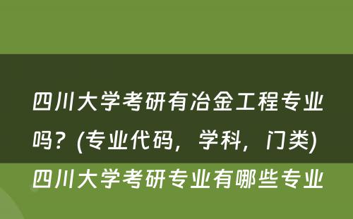 四川大学考研有冶金工程专业吗？(专业代码，学科，门类) 四川大学考研专业有哪些专业