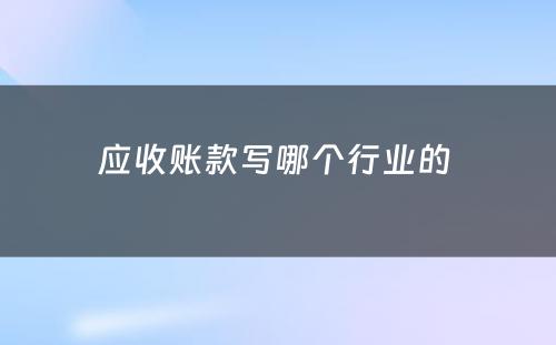 应收账款写哪个行业的 
