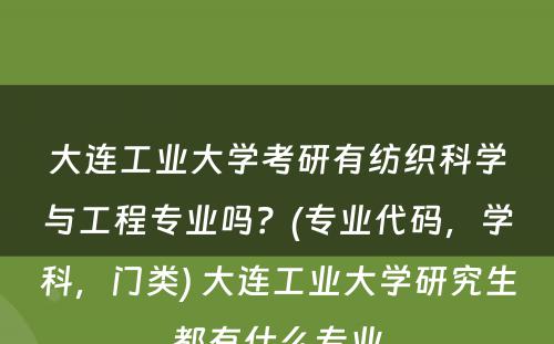 大连工业大学考研有纺织科学与工程专业吗？(专业代码，学科，门类) 大连工业大学研究生都有什么专业