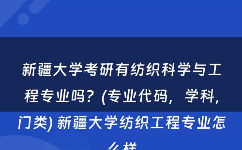 新疆大学考研有纺织科学与工程专业吗？(专业代码，学科，门类) 新疆大学纺织工程专业怎么样