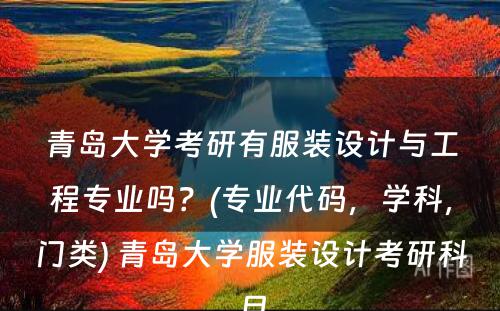 青岛大学考研有服装设计与工程专业吗？(专业代码，学科，门类) 青岛大学服装设计考研科目