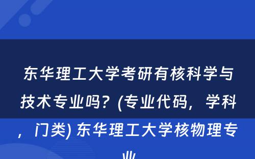 东华理工大学考研有核科学与技术专业吗？(专业代码，学科，门类) 东华理工大学核物理专业