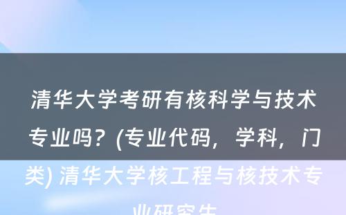 清华大学考研有核科学与技术专业吗？(专业代码，学科，门类) 清华大学核工程与核技术专业研究生