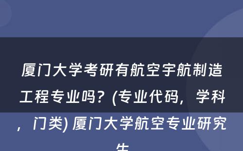 厦门大学考研有航空宇航制造工程专业吗？(专业代码，学科，门类) 厦门大学航空专业研究生