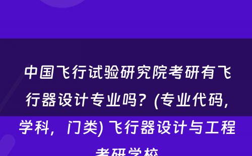 中国飞行试验研究院考研有飞行器设计专业吗？(专业代码，学科，门类) 飞行器设计与工程考研学校