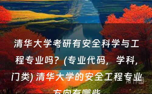 清华大学考研有安全科学与工程专业吗？(专业代码，学科，门类) 清华大学的安全工程专业方向有哪些