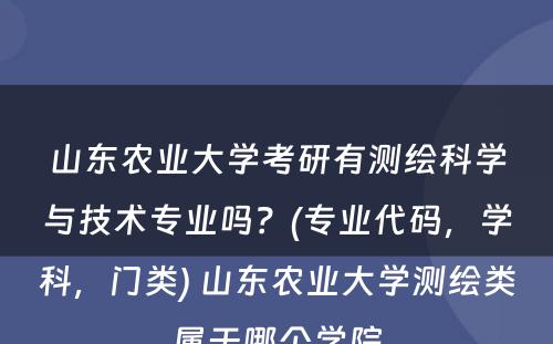 山东农业大学考研有测绘科学与技术专业吗？(专业代码，学科，门类) 山东农业大学测绘类属于哪个学院