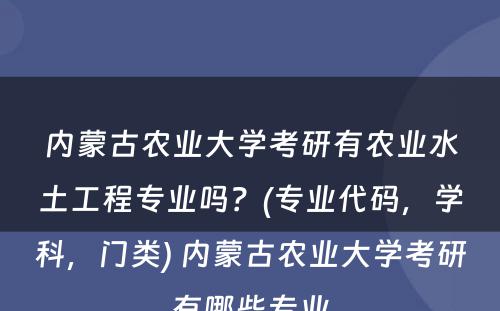 内蒙古农业大学考研有农业水土工程专业吗？(专业代码，学科，门类) 内蒙古农业大学考研有哪些专业