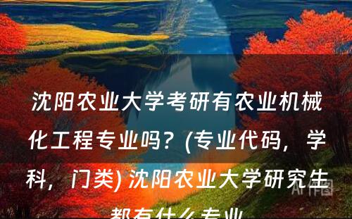 沈阳农业大学考研有农业机械化工程专业吗？(专业代码，学科，门类) 沈阳农业大学研究生都有什么专业