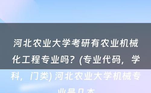 河北农业大学考研有农业机械化工程专业吗？(专业代码，学科，门类) 河北农业大学机械专业是几本