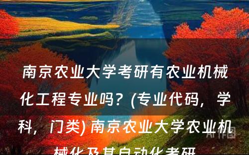 南京农业大学考研有农业机械化工程专业吗？(专业代码，学科，门类) 南京农业大学农业机械化及其自动化考研