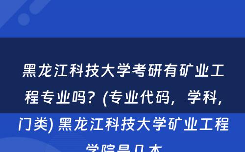 黑龙江科技大学考研有矿业工程专业吗？(专业代码，学科，门类) 黑龙江科技大学矿业工程学院是几本