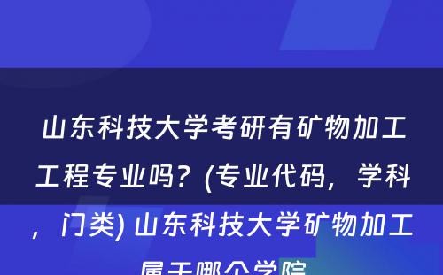 山东科技大学考研有矿物加工工程专业吗？(专业代码，学科，门类) 山东科技大学矿物加工属于哪个学院