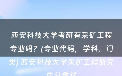 西安科技大学考研有采矿工程专业吗？(专业代码，学科，门类) 西安科技大学采矿工程研究生分数线