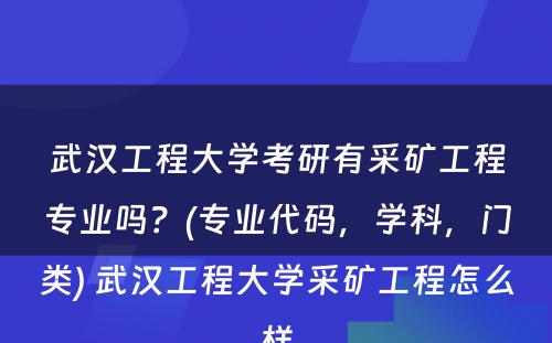 武汉工程大学考研有采矿工程专业吗？(专业代码，学科，门类) 武汉工程大学采矿工程怎么样