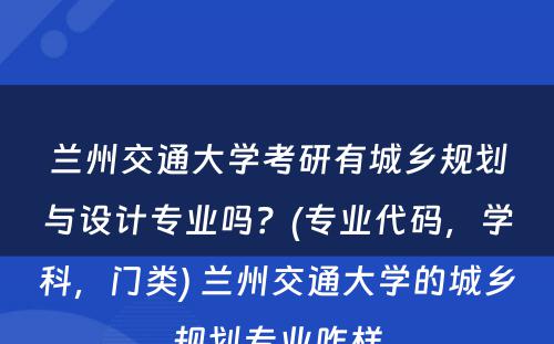 兰州交通大学考研有城乡规划与设计专业吗？(专业代码，学科，门类) 兰州交通大学的城乡规划专业咋样