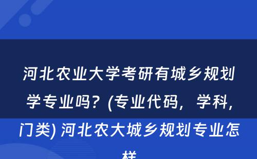 河北农业大学考研有城乡规划学专业吗？(专业代码，学科，门类) 河北农大城乡规划专业怎样