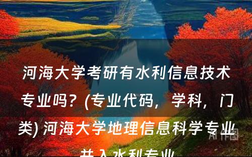 河海大学考研有水利信息技术专业吗？(专业代码，学科，门类) 河海大学地理信息科学专业并入水利专业