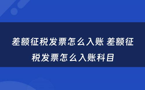 差额征税发票怎么入账 差额征税发票怎么入账科目