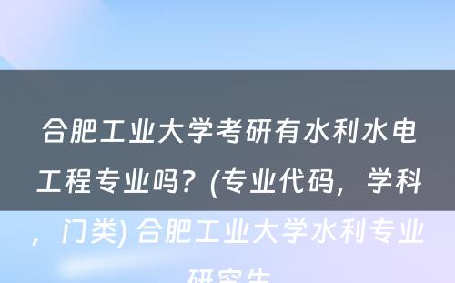 合肥工业大学考研有水利水电工程专业吗？(专业代码，学科，门类) 合肥工业大学水利专业研究生