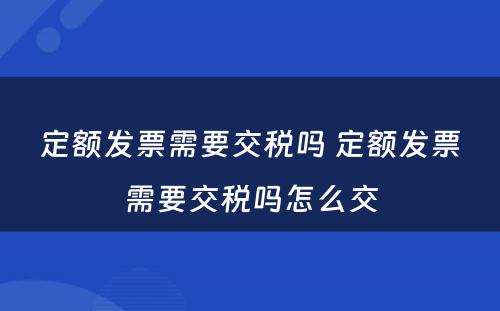 定额发票需要交税吗 定额发票需要交税吗怎么交