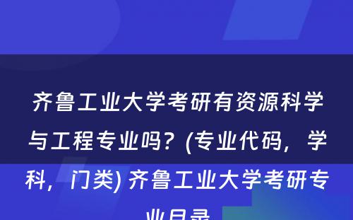 齐鲁工业大学考研有资源科学与工程专业吗？(专业代码，学科，门类) 齐鲁工业大学考研专业目录