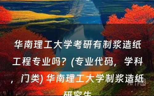 华南理工大学考研有制浆造纸工程专业吗？(专业代码，学科，门类) 华南理工大学制浆造纸研究生