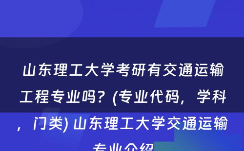 山东理工大学考研有交通运输工程专业吗？(专业代码，学科，门类) 山东理工大学交通运输专业介绍