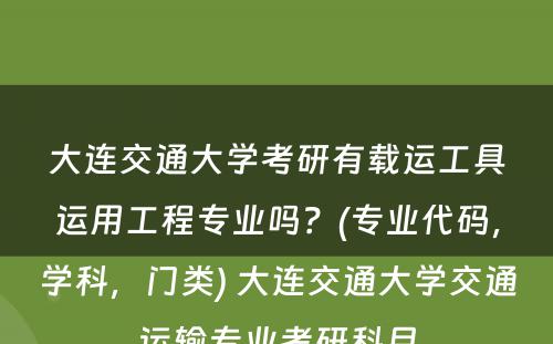 大连交通大学考研有载运工具运用工程专业吗？(专业代码，学科，门类) 大连交通大学交通运输专业考研科目