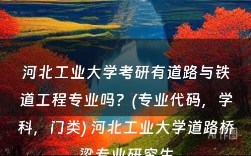 河北工业大学考研有道路与铁道工程专业吗？(专业代码，学科，门类) 河北工业大学道路桥梁专业研究生