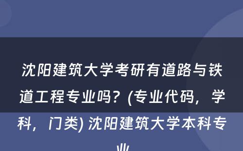 沈阳建筑大学考研有道路与铁道工程专业吗？(专业代码，学科，门类) 沈阳建筑大学本科专业