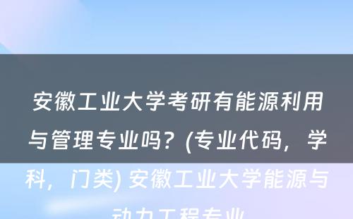 安徽工业大学考研有能源利用与管理专业吗？(专业代码，学科，门类) 安徽工业大学能源与动力工程专业