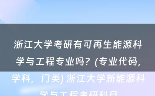 浙江大学考研有可再生能源科学与工程专业吗？(专业代码，学科，门类) 浙江大学新能源科学与工程考研科目