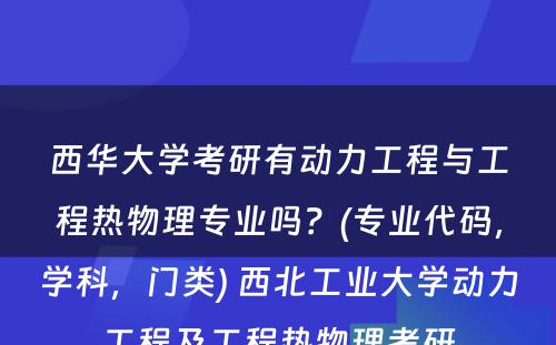 西华大学考研有动力工程与工程热物理专业吗？(专业代码，学科，门类) 西北工业大学动力工程及工程热物理考研