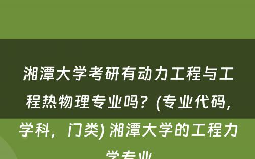 湘潭大学考研有动力工程与工程热物理专业吗？(专业代码，学科，门类) 湘潭大学的工程力学专业