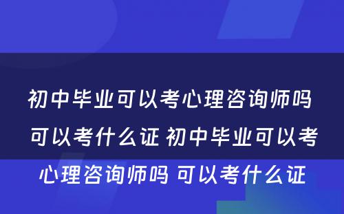 初中毕业可以考心理咨询师吗 可以考什么证 初中毕业可以考心理咨询师吗 可以考什么证