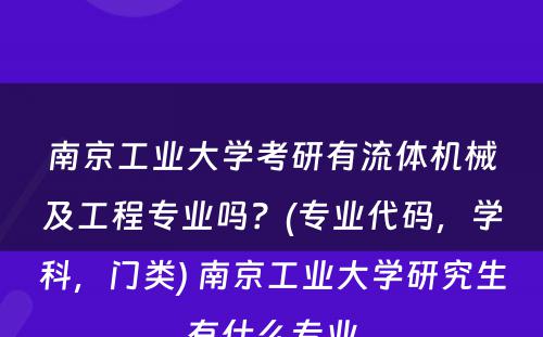 南京工业大学考研有流体机械及工程专业吗？(专业代码，学科，门类) 南京工业大学研究生有什么专业