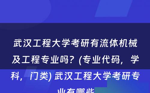 武汉工程大学考研有流体机械及工程专业吗？(专业代码，学科，门类) 武汉工程大学考研专业有哪些