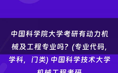 中国科学院大学考研有动力机械及工程专业吗？(专业代码，学科，门类) 中国科学技术大学机械工程考研