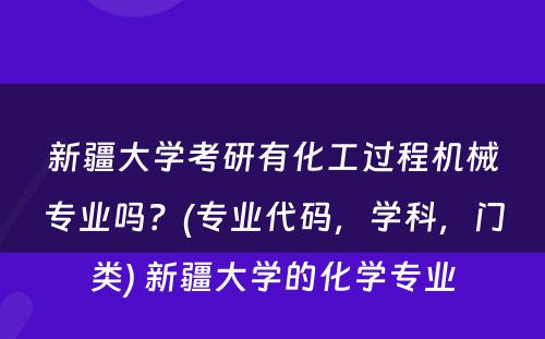 新疆大学考研有化工过程机械专业吗？(专业代码，学科，门类) 新疆大学的化学专业