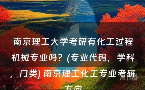 南京理工大学考研有化工过程机械专业吗？(专业代码，学科，门类) 南京理工化工专业考研方向