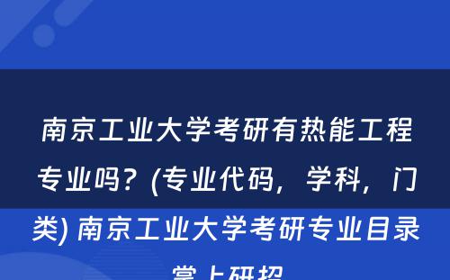 南京工业大学考研有热能工程专业吗？(专业代码，学科，门类) 南京工业大学考研专业目录掌上研招